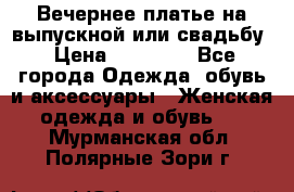 Вечернее платье на выпускной или свадьбу › Цена ­ 10 000 - Все города Одежда, обувь и аксессуары » Женская одежда и обувь   . Мурманская обл.,Полярные Зори г.